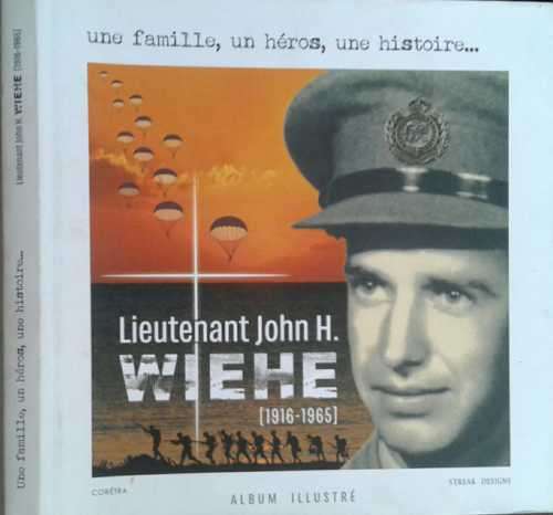 Une Famille, Un Heros, Une Histoire... Lieutenant John H Wiehe 1916-1965 album illustre