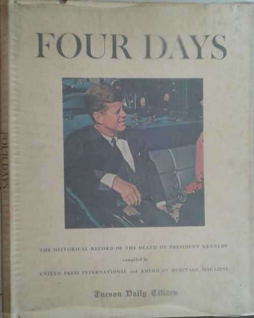 Four Days, The Historical Record of the Death of President Kennedy compiled by United Press Internat