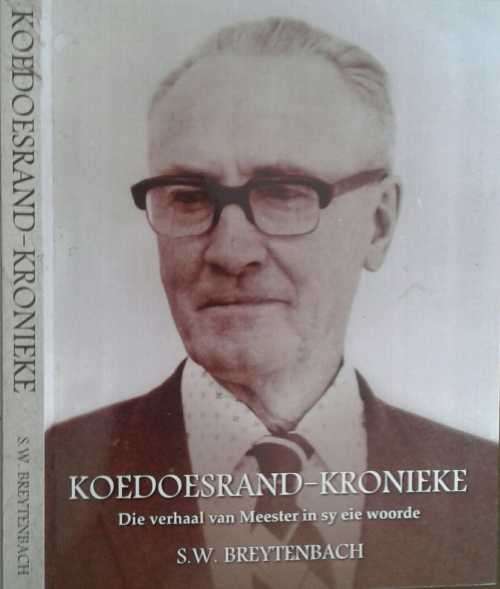 Koedoesrand-Kronieke Die verhaal van Meester in Sy eie woorde by S W Breytenbach