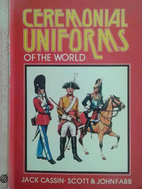 Ceremonial Uniforms of the World by Jack Cassin-Scott and John Fabb