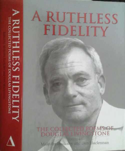 A Ruthless Fidelity,  The Collected Poems of Douglas Livingstone edited by Hacksley & MacLennan