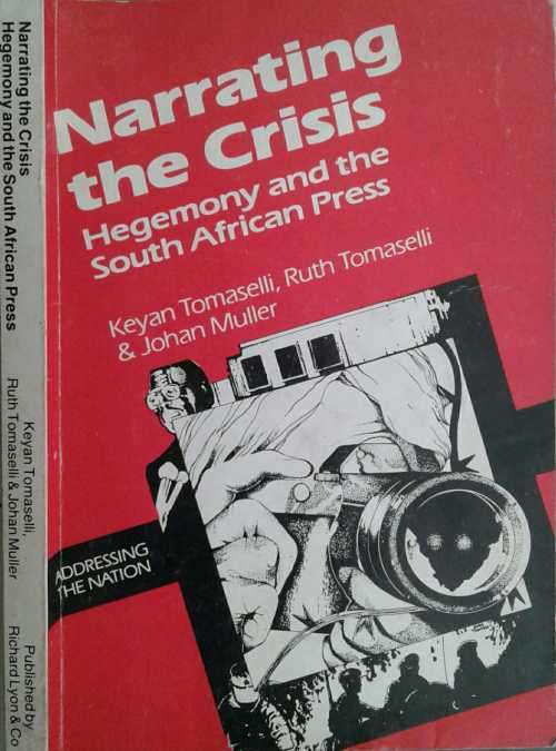 Narrating The Crisis, Hegemony and the South African Press by k Tomaselle et al
