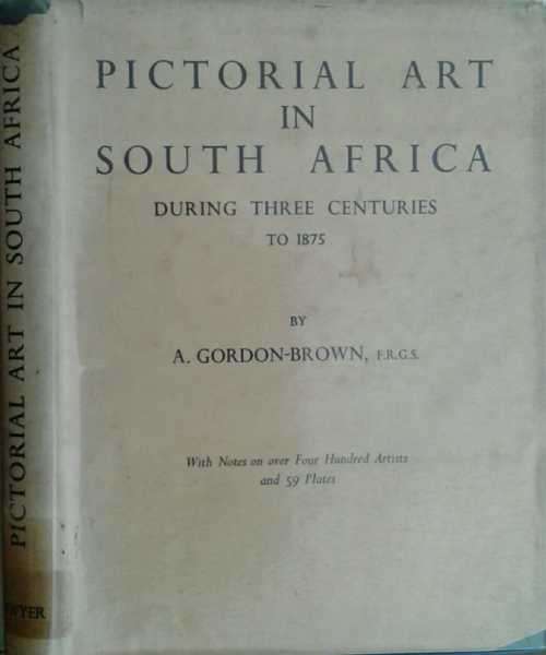 Pictorial Art in south Africa During Three Centuries to 1875 by A Gordon-Brown