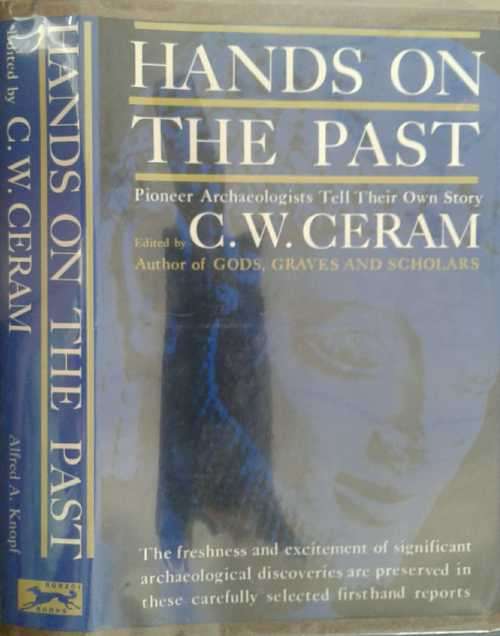 Hands on the Past, Pioneer Archeologists tell Their Own Story by C W Ceram