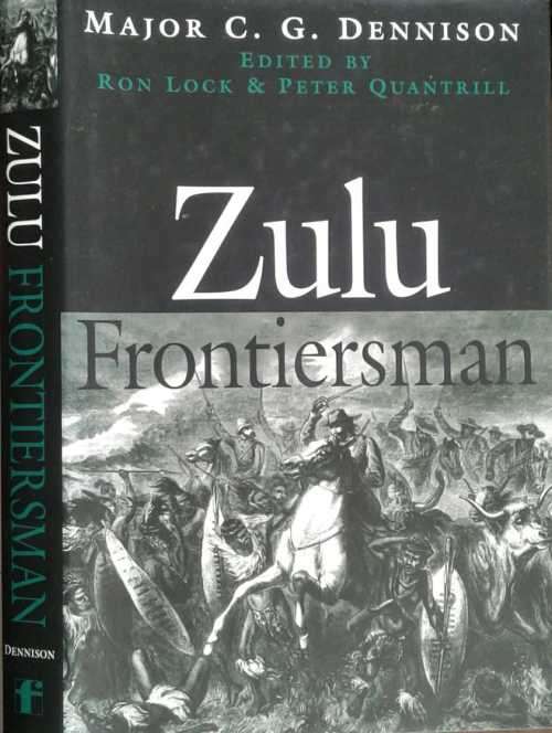 Zulu Frontiersman by Major G G Dennison edited by Ron Lock & Peter Quantrill