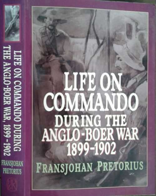 Life On Commando During the Anglo-Boer War 1899-1902 by Fransjohan Pretorius