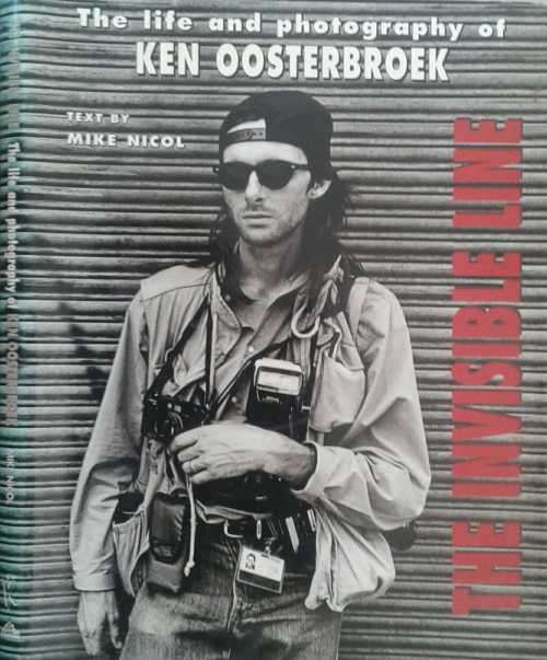 The Invisible Line, The Life and Photography of Ken Oosterbroek by Mike Nicol