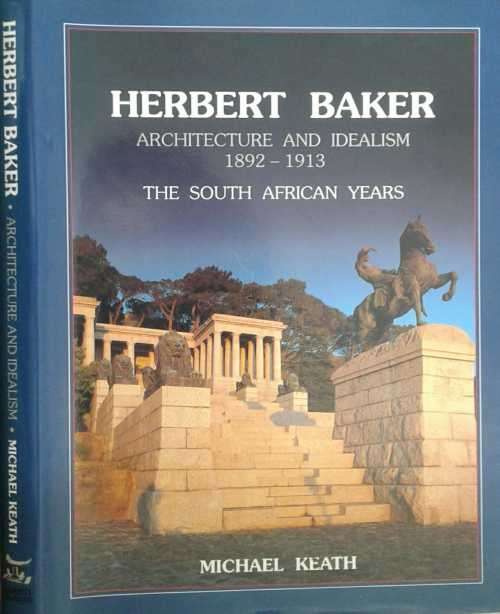 Herbert Baker Architecture and Idealism 1892-1913 The South african Years by Michael Keath