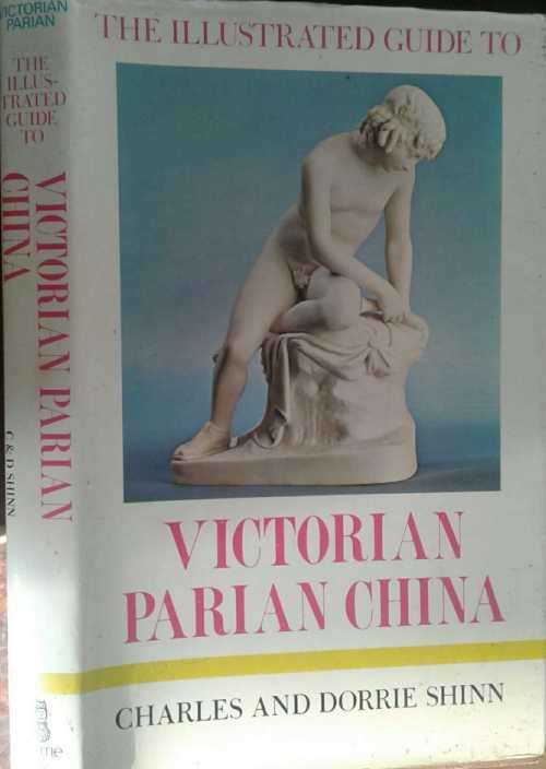 The Illustrated Guide To Victorian Parian China by Charles and Dorrie Shinn