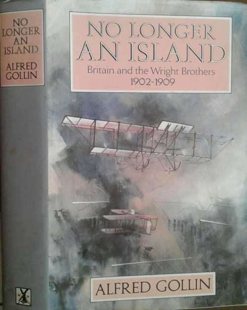 No Longer an Island, Britain & the Wright Brothers 1902-1909 by Alfred Gollin