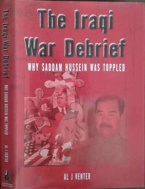 The Iraqi War Debrief Why Saddam Hussein Was Topped by Al J Venter **SIGNED COPY**