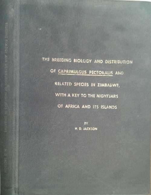 The Breeding Biology & Distribution of Caprimulgas Pectoralis & related Species in Zim by H Jackson