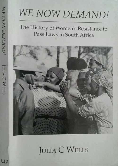We Now Demand! The History of Women`s Resistance to Pass Laws in South Africa by Julia C Wells