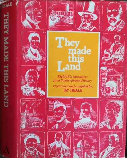 They Made This Land, Eighty Six Characters from South African History by Jay Heale