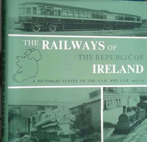 The Railways of the Republic of Ireland, A Piuctorial Survey of the GSR and CIE 1925 -75