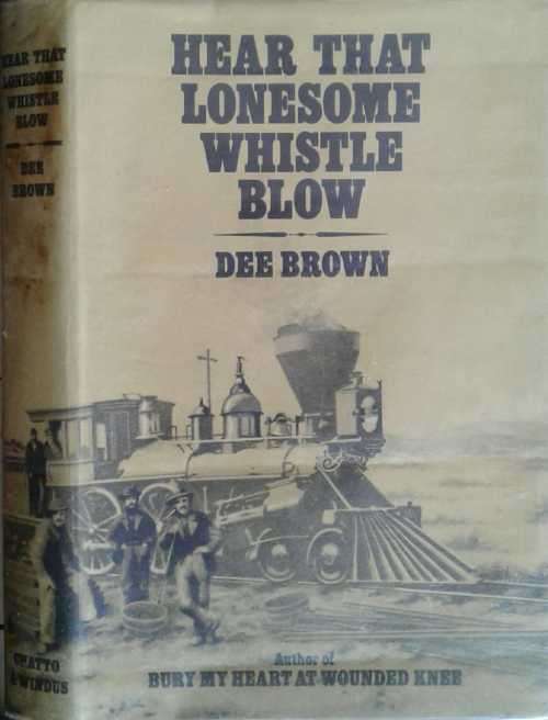 Hear that Lonesome Whistle Blow by Dee Brown