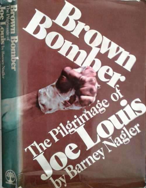 Brown Bomber The Pilgrimage of Joe Louis by Barney Nagler