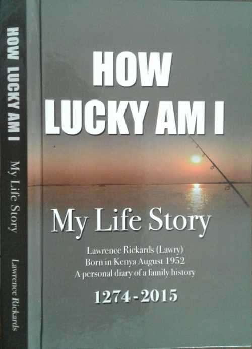 How Lucky Am I, My Life Story Lawrence Rickards (Lawry) a personal diary family history 1274-2015