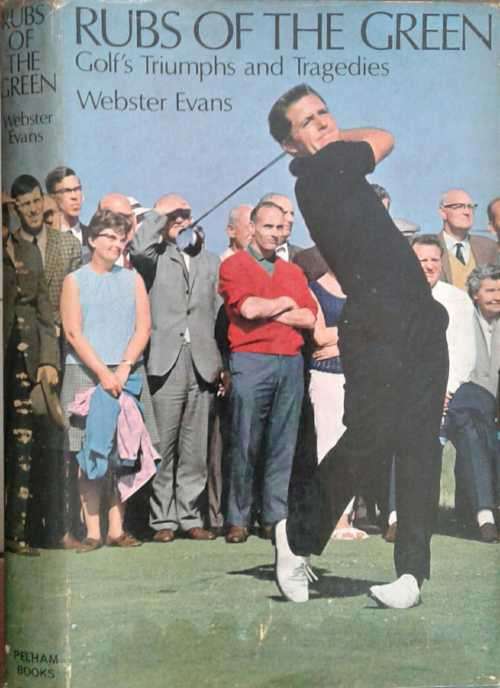 Rubs of the Green, Golf`s Triumphs and Tragedies by Webster Evans