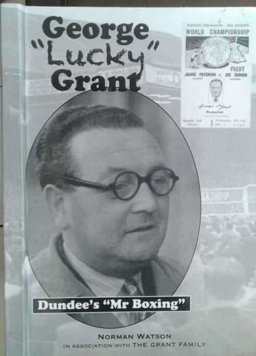 George `Lucky` Grant,  Dundee`s ` Mr Boxing ` by Norman Watson