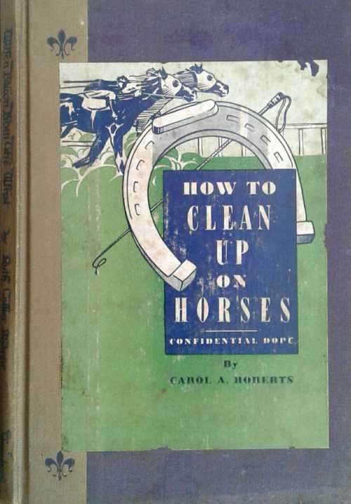 How To Clean Up On Horses, Confidential Dope by Carol Roberts