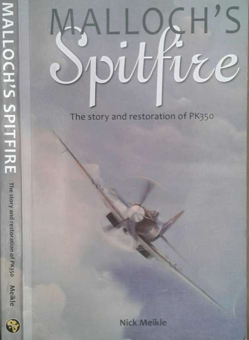 Malloch`s Spitfire, The Story and Restoration of PK350 by Nick Meikle