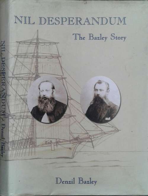 Nil Desperandum The Bazley Story by Denzil Bayley ** LIMITED EDITION NBR 12/1200**