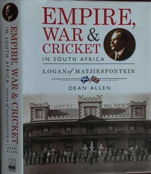 Empire, War and Cricket in South Africa, Logan of Matjiesfontein by Dean Allen **SIGNED COPY**