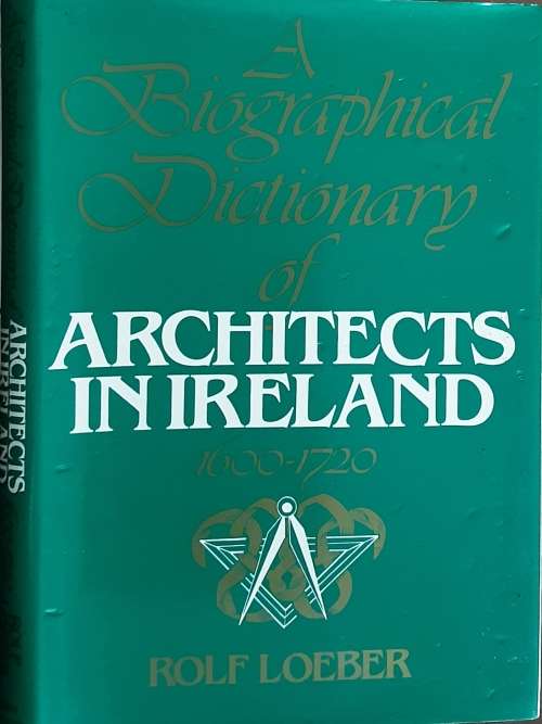 A Biographical Dictionary of Architects in Ireland 1600-1720 by Rolf Loeber