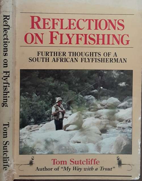 Reflections on Flyfishing, Further Adventures of A South African Flyfisherman by T Sutcliffe