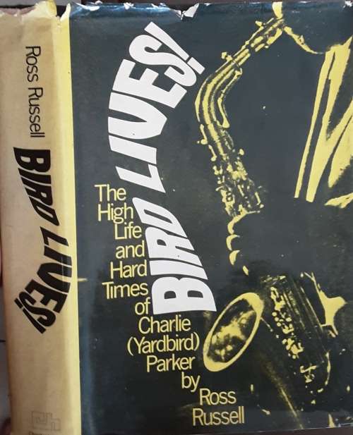 Bird Lives! The High Life & Hard Times of Charlie Yardbird Parker by Ross Russell