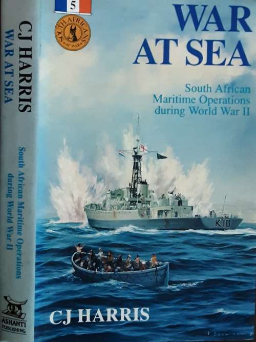 War at Sea, South African Maritime Operations during World War II by C J Harris