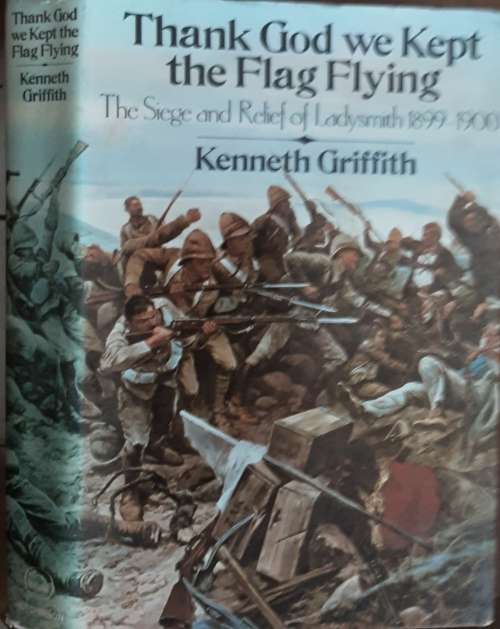 Thank God We Kept The Flag Flying The Sirge and Relief of Ladysmith 1899-1900 by K Griffith