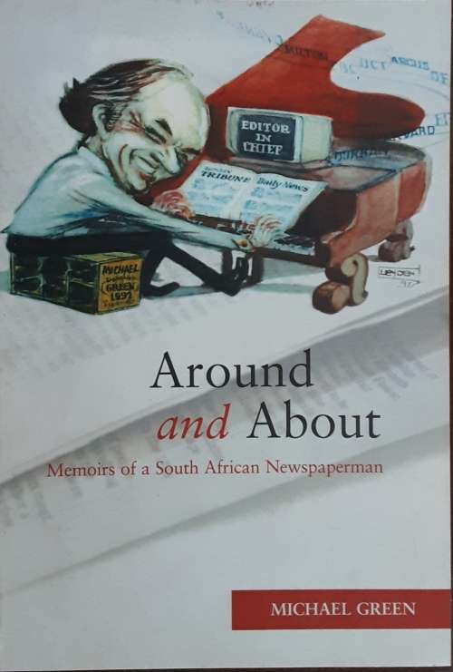 Around and About Memoirs of a South African Newspaperman by Michael Green