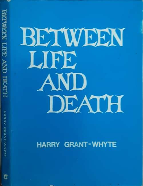 Between Life And Death by Harry Grant-Whyte **SIGNED COPY**