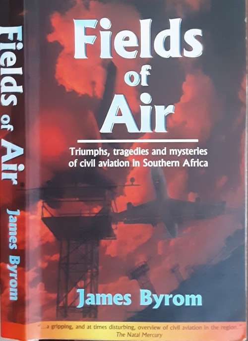Fields of Air Triumphs Tragedies & Mysteries of Civil Aviation in Southern Africa by James Byrom
