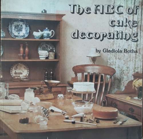 The ABC of Cake Decorating by Gladiola Botha