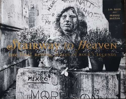 Stairway To Heaven the Final Resting Placers of Rock`s Legends by J D Reed & Maddy Miller