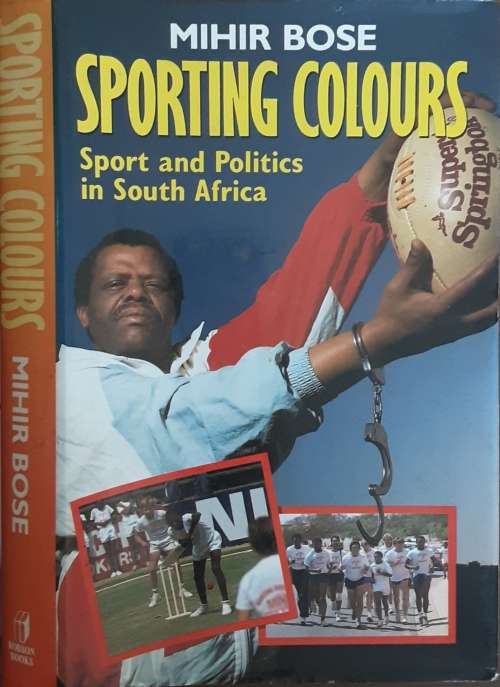 Sporting Colours, Sport and Politics in South Africa by Mihir Bose