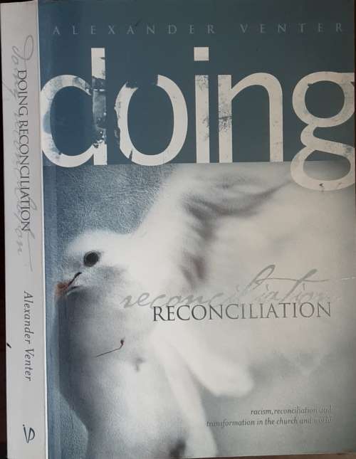 Doing Reconciliation racism, reconciliation & transformation in the Church by Alexander Venter