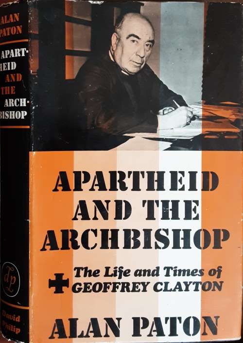 Apartheid and the Archbishop The Life & Times of Geoffrey Clayton by Alan Paton