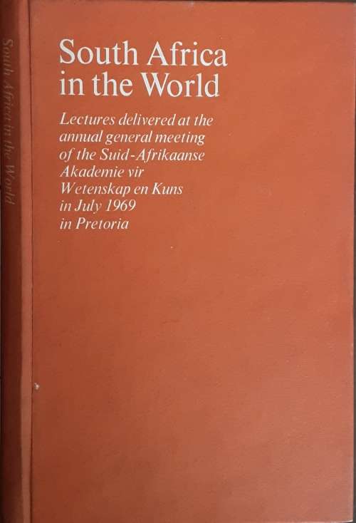 South Africa In The World Lectures delivered at the Annual General Meeting of the S A Akademie 1969