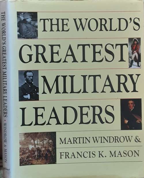 The World`s Greatest Military Leaders by Martin Windrow & Francis K Mason