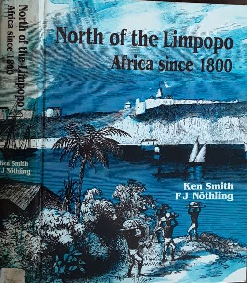 North of the Limpopo Africa Since 1800 by Ken Smith & F J Nothling