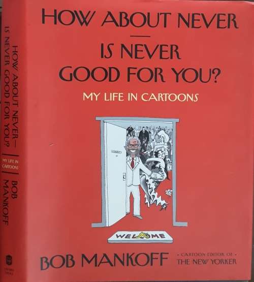 How About Never, Is Never Good For You? My Life in Cartoons by Bob Mankoff