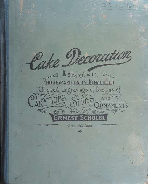 Cake Decoration Designs of Cake Tops, Sides & Ornaments by Ernest Schulbe