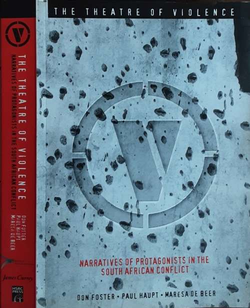 The Theatre Of Violence, Narratives of Protagonists in the South African Conflict by Don Foster etal