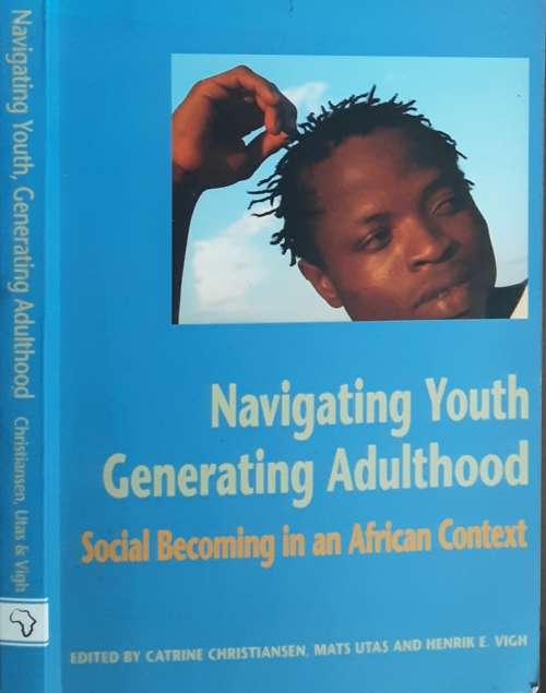 Navigating Youth Generating Adulthood, Social Becoming in an African Context by Christiansen