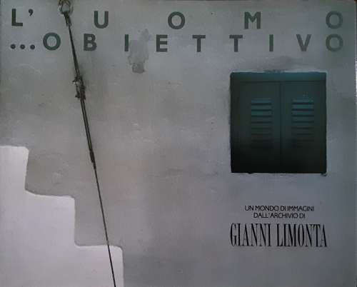 L`Uomo ....Obiettivo Un Mondo Di Immagini Dall` Archivio Di Gianni Limonta **SIGNED COPY**