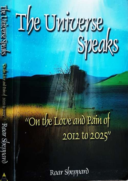 The Universe Speaks The Love and Pain 2012 to 2025 by Roar Sheppard **SIGNED COPY**